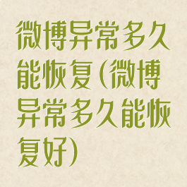 微博异常多久能恢复(微博异常多久能恢复好)