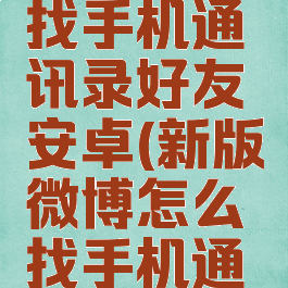 微博怎么找手机通讯录好友安卓(新版微博怎么找手机通讯录好友)