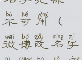 微博怎么改名字昵称不可用(微博改名字昵称不可用怎么回事)
