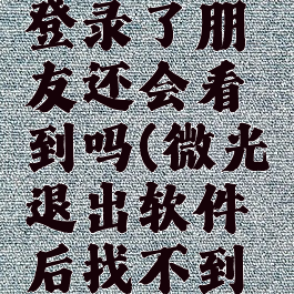 微光退出登录了朋友还会看到吗(微光退出软件后找不到房间了)