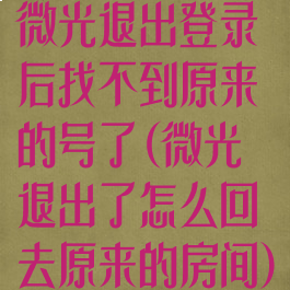 微光退出登录后找不到原来的号了(微光退出了怎么回去原来的房间)