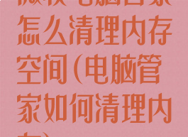 微软电脑管家怎么清理内存空间(电脑管家如何清理内存)