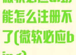 微软必应ai功能怎么注册不了(微软必应bing)