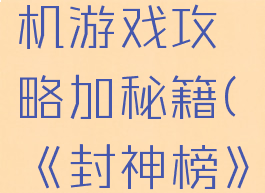 封神榜单机游戏攻略加秘籍(《封神榜》攻略秘籍)