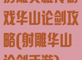 射雕英雄传游戏华山论剑攻略(射雕华山论剑手游)