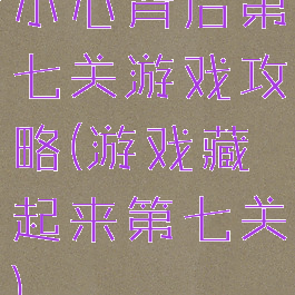 小心背后第七关游戏攻略(游戏藏起来第七关)