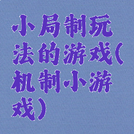 小局制玩法的游戏(机制小游戏)