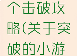 小游戏逐个击破攻略(关于突破的小游戏)
