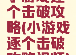 小游戏逐个击破攻略(小游戏逐个击破攻略视频)