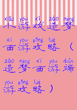 小游戏造梦西游攻略(造梦西游端游攻略)