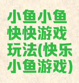 小鱼小鱼快快游戏玩法(快乐小鱼游戏)