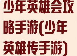 少年英雄会攻略手游(少年英雄传手游)