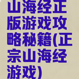 山海经正版游戏攻略秘籍(正宗山海经游戏)