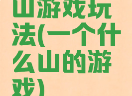 山游戏玩法(一个什么山的游戏)