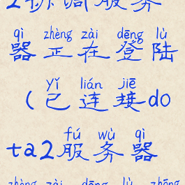 已连接dota2协调服务器正在登陆(已连接dota2服务器正在登录中)