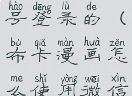 布卡漫画怎么使用微信号登录的(布卡漫画怎么使用微信号登录的呢)