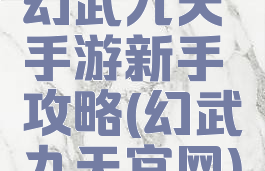幻武九天手游新手攻略(幻武九天官网)
