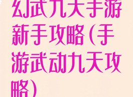幻武九天手游新手攻略(手游武动九天攻略)
