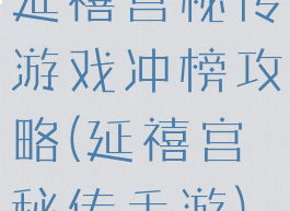 延禧宫秘传游戏冲榜攻略(延禧宫秘传手游)