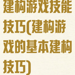 建构游戏技能技巧(建构游戏的基本建构技巧)