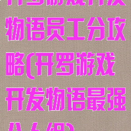 开罗游戏开发物语员工分攻略(开罗游戏开发物语最强八人组)