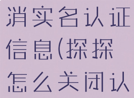 探探怎么取消实名认证信息(探探怎么关闭认证)