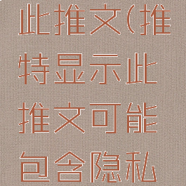 推特显示此推文(推特显示此推文可能包含隐私内容)