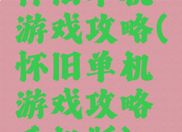 怀旧单机游戏攻略(怀旧单机游戏攻略手机版)