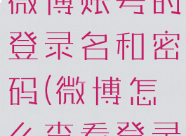 怎么看自己微博账号的登录名和密码(微博怎么查看登录密码)