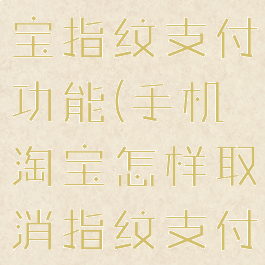 怎么关闭淘宝指纹支付功能(手机淘宝怎样取消指纹支付)