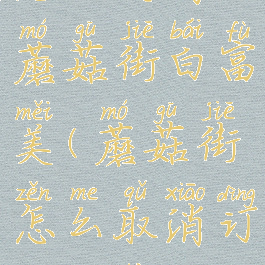 怎么关闭蘑菇街白富美(蘑菇街怎么取消订单关闭)