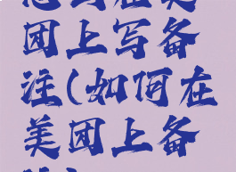 怎么在美团上写备注(如何在美团上备注)