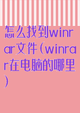 怎么找到winrar文件(winrar在电脑的哪里)