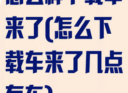 怎么样下载车来了(怎么下载车来了几点有车)