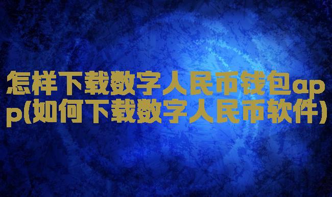 怎样下载数字人民币钱包app(如何下载数字人民币软件)