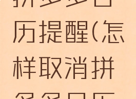 怎样取消拼多多日历提醒(怎样取消拼多多日历提醒功能)