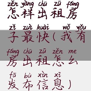 怎样出租房子最快(我有房出租怎么发布信息)