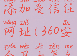 怎样在360安全卫士添加受信任网址(360安全卫士怎么对软件添加信任)