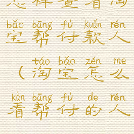 怎样查看淘宝帮付款人(淘宝怎么看帮付的人)