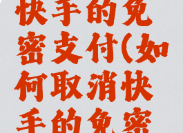 怎样解除快手的免密支付(如何取消快手的免密支付)