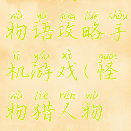 怪物猎人物语攻略手机游戏(怪物猎人物语手游)