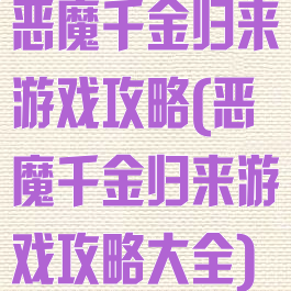 恶魔千金归来游戏攻略(恶魔千金归来游戏攻略大全)