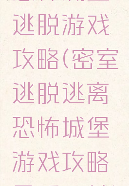 恐怖城堡逃脱游戏攻略(密室逃脱逃离恐怖城堡游戏攻略最后一关)