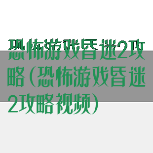 恐怖游戏昏迷2攻略(恐怖游戏昏迷2攻略视频)