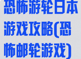 恐怖游轮日本游戏攻略(恐怖邮轮游戏)