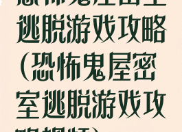 恐怖鬼屋密室逃脱游戏攻略(恐怖鬼屋密室逃脱游戏攻略视频)