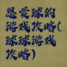 恩爱球的游戏攻略(球球游戏攻略)