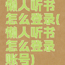 懒人听书怎么登录(懒人听书怎么登录账号)