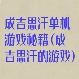 成吉思汗单机游戏秘籍(成吉思汗的游戏)