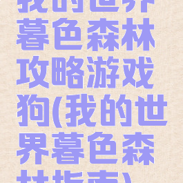 我的世界暮色森林攻略游戏狗(我的世界暮色森林指南)